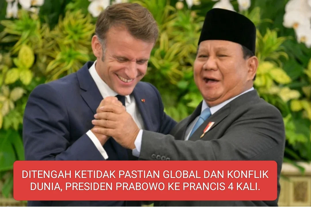 PRESIDEN PRABOWO 4 KALI BERKUNJUNG KE PRANCIS, DI TENGAH KETIDAK PASTIAN GLOBAL DAN KONFLIK DUNIA