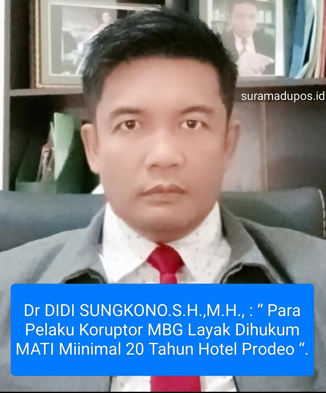 Dr DIDI SUNGKONO.S.H.,M.H., : “ Para Pelaku Koruptor MBG Layak Dihukum MATI Miinimal 20 Tahun Hotel Prodeo “.