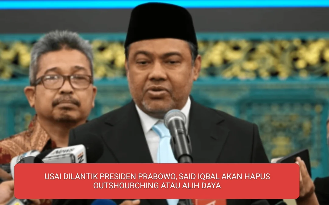 USAI DILANTIK PRESIDEN PRABOWO, SAID IQBAL AKAN HAPUS OUTSOURCHING ATAU ALIH DAYA