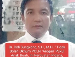Dr. Didi Sungkono, S.H., M.H.: “Tidak Boleh Oknum POLRI ‘Arogan’ Pukul Anak Buah, Ini Perbuatan Pidana, Harus diusut Secara Transparan.”