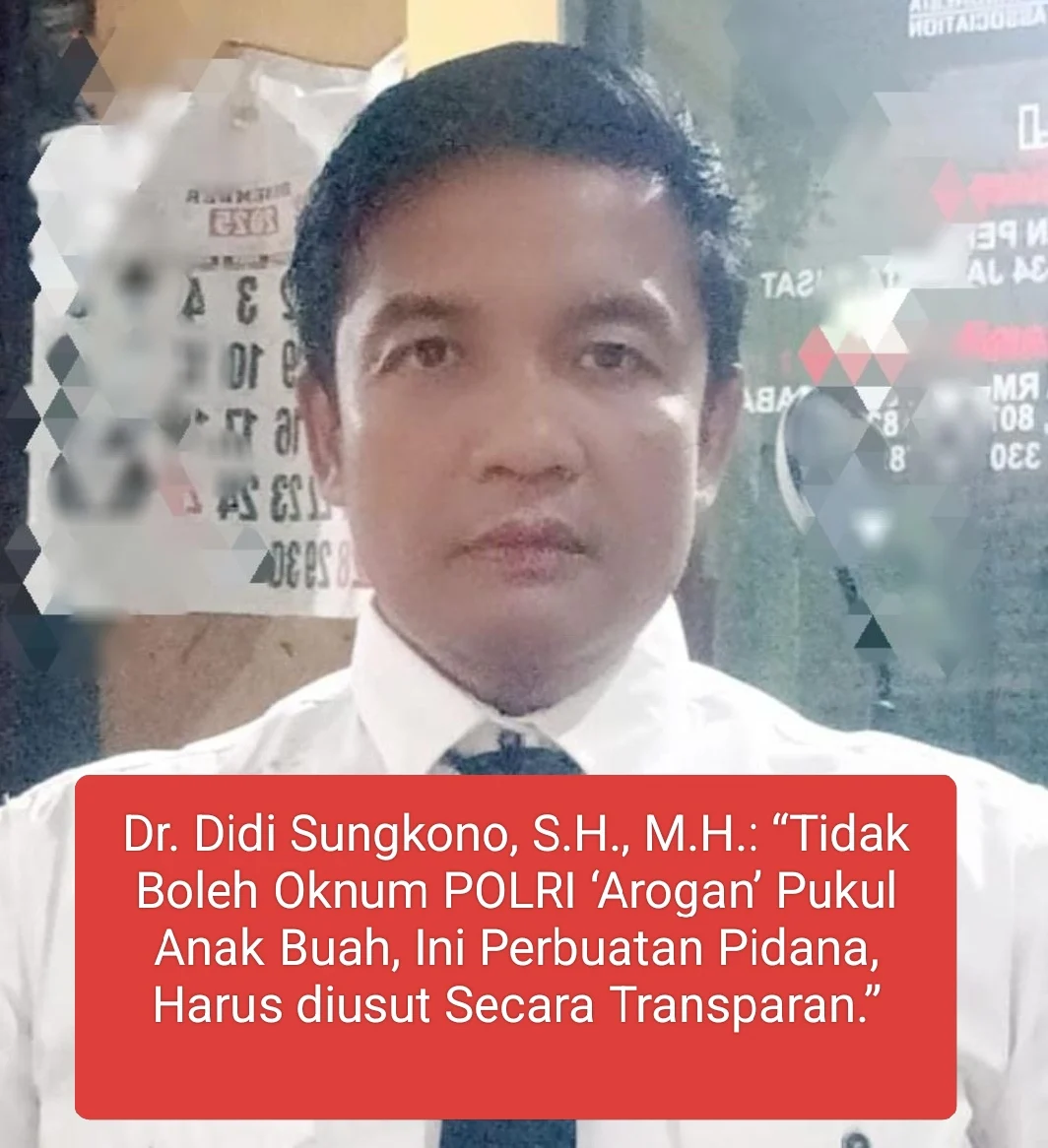 Dr. Didi Sungkono, S.H., M.H.: “Tidak Boleh Oknum POLRI ‘Arogan’ Pukul Anak Buah, Ini Perbuatan Pidana, Harus diusut Secara Transparan.”