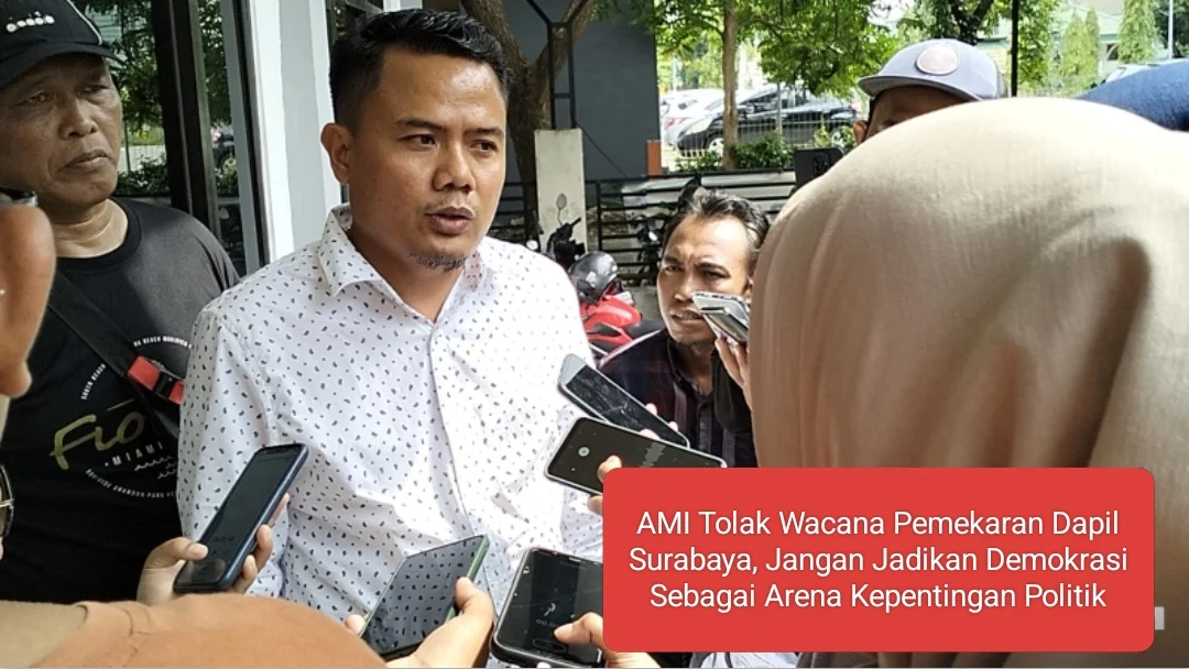 AMI Tolak Wacana Pemekaran Dapil Surabaya, Jangan Jadikan Demokrasi Sebagai Arena Kepentingan Politik