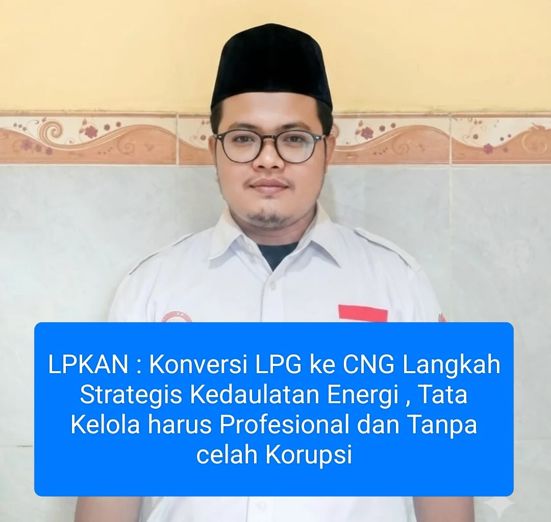 LPKAN: Konversi LPG ke CNG Langkah Strategis Kedaulatan Energi, Tata Kelola Harus Profesional dan Tanpa Celah Korupsi