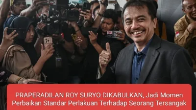 PRAPERADILAN ROY SURYO DIKABULKAN, Jadi Momen Perbaikan Standar Perlakukan Terhadap Seorang Tersangka