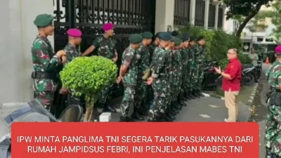 IPW  MINTA PANGLIMA TNI SEGERA TARIK PASUKANNYA DARI RUMAH JAMPIDSUS FEBRI , INI PENJELASAN MABES TNI