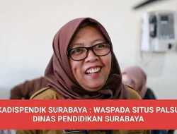 KADISPENDIK SURABAYA : WASPADA SITUS PALSU DINAS PENDIDIKAN SURABAYA