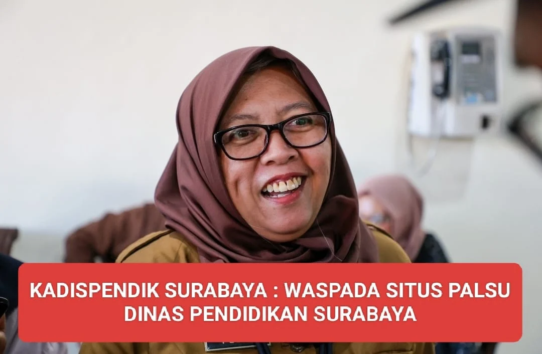KADISPENDIK SURABAYA : WASPADA SITUS PALSU DINAS PENDIDIKAN SURABAYA