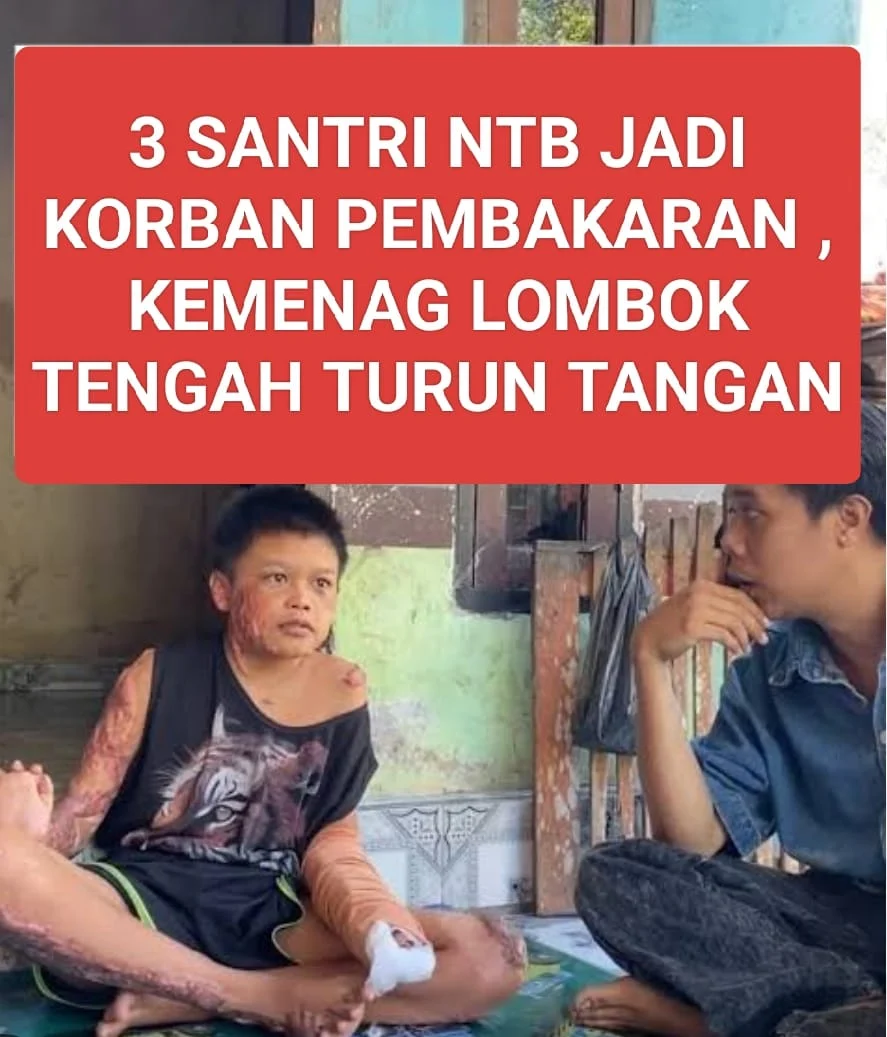 3 SANTRI NTB JADI KORBAN PEMBAKARAN,KEMENAG LOMBOK TENGAH TURUN TANGAN