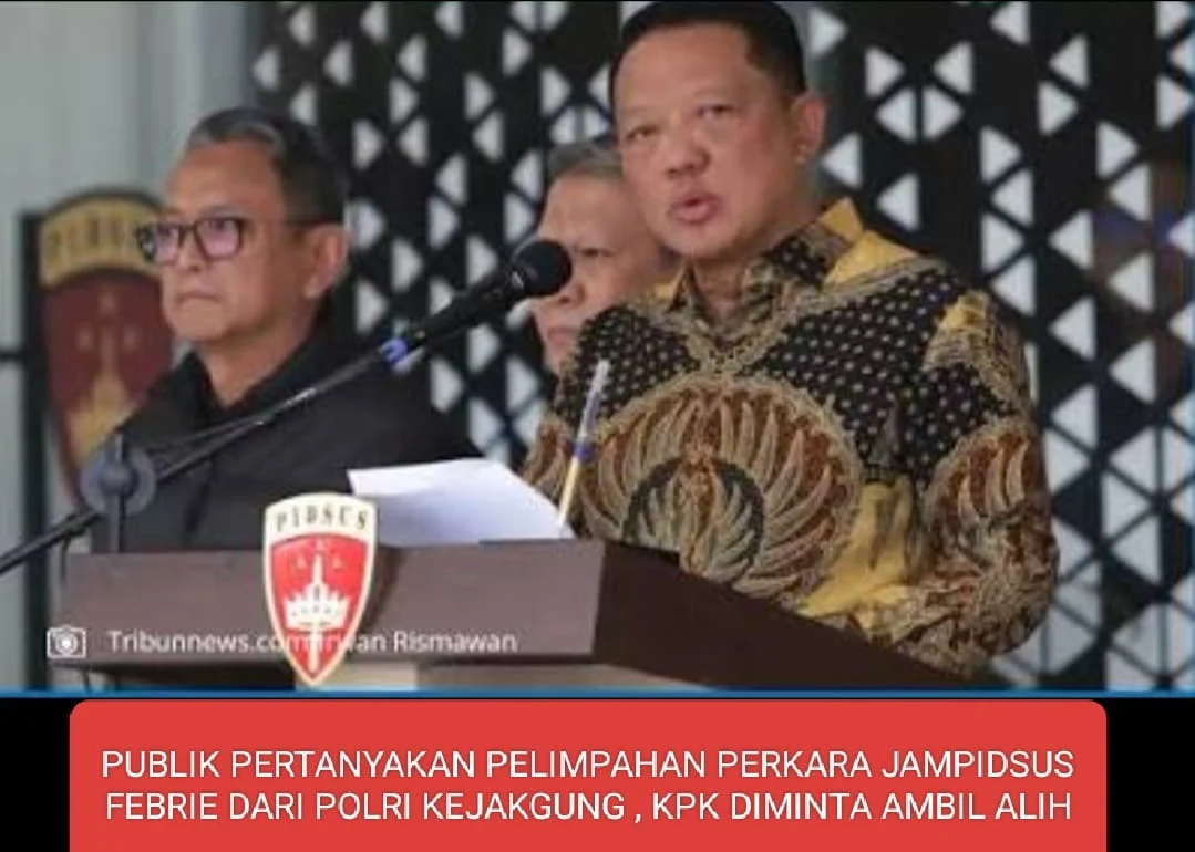 PUBLIK PERTANYAKAN PELIMPAHAN PERKARA JAMPIDSUS FEBRIE DARI POLRI KEJAKGUNG, KPK DIMINTA AMBIL ALIH.