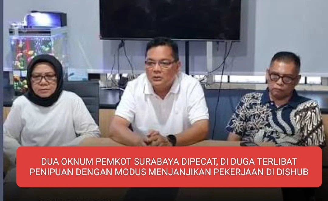 DUA OKNUM PEMKOT SURABAYA DIPECAT, DI DUGA TERLIBAT PENIPUAN DENGAN MODUS MENJANJIKAN PEKERJAAN DI DISHUB