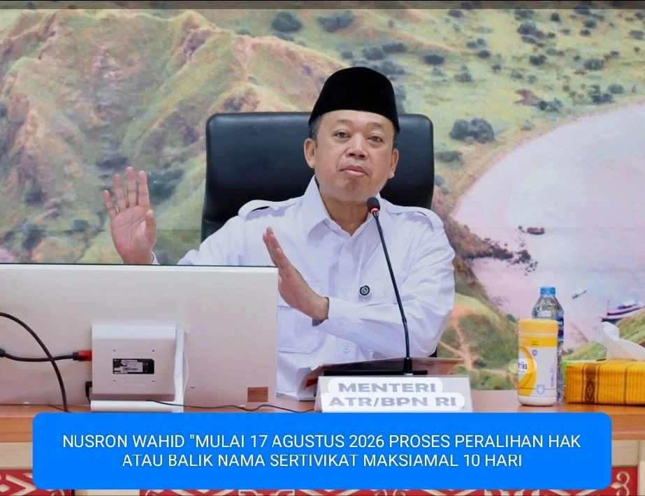 NUSRON WAHID “ MULAI 17 AGUSTUS 2026 PROSES PERALIHAN HAK ATAU BALIK NAMA SERTIVIKAT MAKSIMAL 10 HARI”