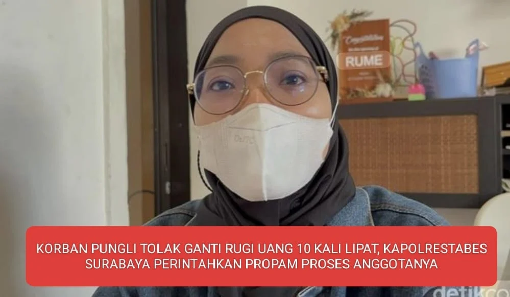 KORBAN PUNGLI TOLAK GANTI RUGI UANG 10 KALI LIPAT, KAPOLRESTABES SURABAYA PERINTAHKAN PROPAM PROSES ANGGOTANYA