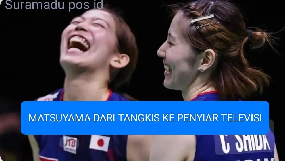 MATSUYAMA DARI BULU TANGKIS KE PENYIAR TELEVISI