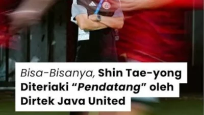 DIREKTUR TEKHNIK JAVA UNITED TERIAKI SHIN TAE YONG "Kamu di sini itu pendatang! Ini daerah saya,"